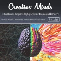 Creative Minds: Gifted Brains, Empaths, Highly Sensitive People, and Introverts - Stephanie White, Tyler Bordan, Christie Jeffers, Angela Wayning