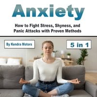 Anxiety: How to Fight Stress, Shyness, and Panic Attacks with Proven Methods