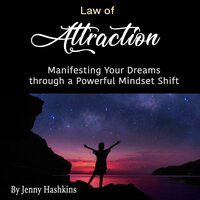 Law of Attraction: Manifesting Your Dreams through a Powerful Mindset Shift - Jenny Hashkins
