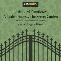 Little Lord Fauntleroy, A Little Princess, The Secret Garden: A Frances Hodgson Burnett Collection - Frances Hodgson Burnett