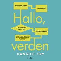 Hallo, verden - Hvordan være menneske i en verden styrt av datamaskiner - Hannah Fry