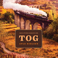 Den store boken om tog - Atle Nielsen