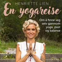 En yogareise - Om å finne seg selv gjennom yoga, pust og balanse - Henriette Lien