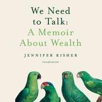 We Need to Talk: A Memoir about Wealth - Jennifer Risher