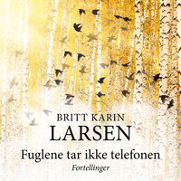 Fuglene tar ikke telefonen - Britt Karin Larsen