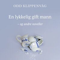 En lykkelig gift mann og andre noveller - Odd Klippenvåg