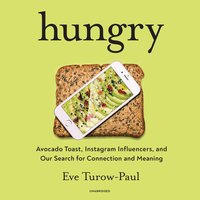 Hungry: Avocado Toast, Instagram Influencers, and Our Search for Connection and Meaning - Eve Turow-Paul