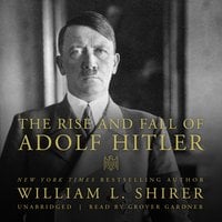 The Rise and Fall of Adolf Hitler - William L. Shirer