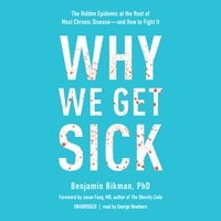 Why We Get Sick: The Hidden Epidemic at the Root of Most Chronic Disease—and How to Fight It - Benjamin Bikman