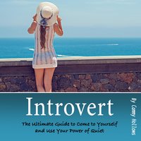 Introvert: The Ultimate Guide to Come to Yourself and Use Your Power of Quiet - Cammy Hollows