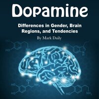 Dopamine: Differences in Gender, Brain Regions, and Tendencies - Mark Daily