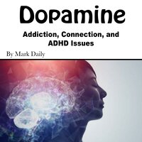 Dopamine: Addiction, Connection, and ADHD Issues - Mark Daily