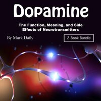 Dopamine: The Function, Meaning, and Side Effects of Neurotransmitters - Mark Daily