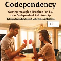 Codependency: Getting through a Breakup, an Ex, or a Codependent Relationship - Elsa Harbor, Betty Fragment, Lindsay Baines, Gregory Haynes