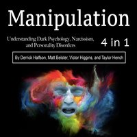 Manipulation: Understanding Dark Psychology, Narcissism, and Personality Disorders - Taylor Hench, Victor Higgins, Derrick Halfson, Matt Belster