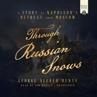 Through Russian Snows: A Story of Napoleon’s Retreat from Moscow - G.A. Henty