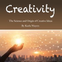 Creativity: The Science and Origin of Creative Ideas - Karla Wayers