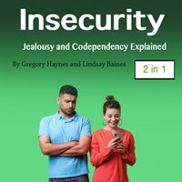 Insecurity: Jealousy and Codependency Explained - Lindsay Baines, Gregory Haynes