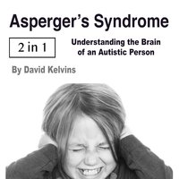 Asperger’s Syndrome: Understanding the Brain of an Autistic Person - David Kelvins