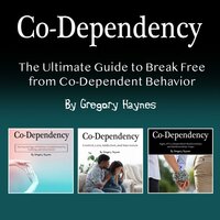 Co-Dependency: The Ultimate Guide to Break Free from Co-Dependent Behavior - Gregory Haynes
