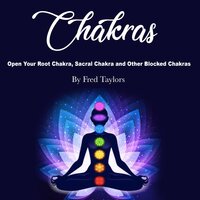 Chakras: Open Your Root Chakra, Sacral Chakra and Other Blocked Chakras - Fred Taylors