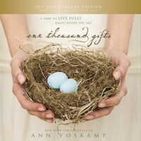 One Thousand Gifts 10th Anniversary Edition A Dare to Live Fully Right W - Ann Voskamp