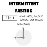 Intermittent Fasting: Advantages, Adverse Effects, and Results - Zoey Jacobs
