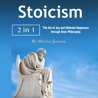 Stoicism: The Art of Joy and Ultimate Happiness through Stoic Philosophy - Hector Janssen