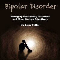 Bipolar Disorder: Managing Personality Disorders and Mood Swings Effectively - Lucy Hilts