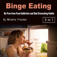 Binge Eating: Be Free from Food Addiction and Bad Overeating Habits - Melanie Frecken