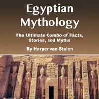 Egyptian Mythology: The Ultimate Combo of Facts, Stories, and Myths - Harper van Stalen
