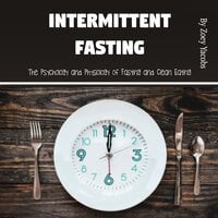 Intermittent Fasting: The Psychology and Physiology of Fasting and Clean Eating