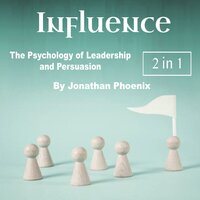 Influence: The Psychology of Leadership and Persuasion - Jonathan Phoenix
