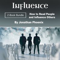 Influence: How to Read People and Influence Others - Jonathan Phoenix