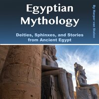 Egyptian Mythology: Deities, Sphinxes, and Stories from Ancient Egypt - Harper van Stalen