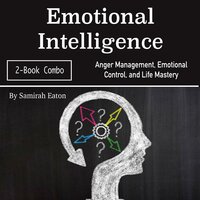 Emotional Intelligence: Anger Management, Emotional Control, and Life Mastery - Samirah Eaton