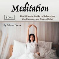 Meditation: The Ultimate Guide to Relaxation, Mindfulness, and Stress Relief - Athena Doros