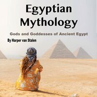 Egyptian Mythology: Gods and Goddesses of Ancient Egypt - Harper van Stalen