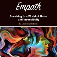 Empath: Surviving in a World of Noise and Insensitivity - Camelia Hensen