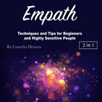 Empath: Techniques and Tips for Beginners and Highly Sensitive People - Camelia Hensen