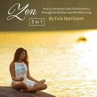 Zen: How to Develop Calm Attentiveness through Meditation and Mindful Living - Evie Harrisson