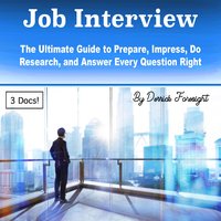 Job Interview: The Ultimate Guide to Prepare, Impress, Do Research, and Answer Every Question Right - Derrick Foresight