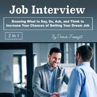 Job Interview: Knowing What to Say, Do, Ask, and Think to Increase Your Chances of Getting Your Dream Job - Derrick Foresight