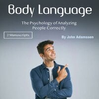 Body Language: The Psychology of Analyzing People Correctly - John Adamssen