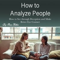 How to Analyze People: How to See through Deception and Make Better Eye Contact - Aries Hellen