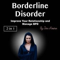 Borderline Disorder: Improve Your Relationship and Manage BPD - John Kirschen