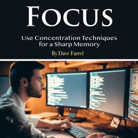 Focus: Use Concentration Techniques for a Sharp Memory - Dave Farrel