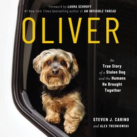 Oliver: The True Story of a Stolen Dog and the Humans He Brought Together - Steven J. Carino, Alex Tresniowski