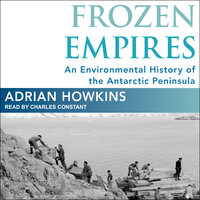 Frozen Empires: An Environmental History of the Antarctic Peninsula - Adrian Howkins