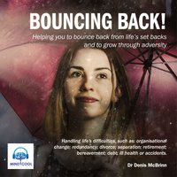 Bouncing Back: Helping you to bounce back from life's set backs and to grow through adversity - Dr. Denis McBrinn